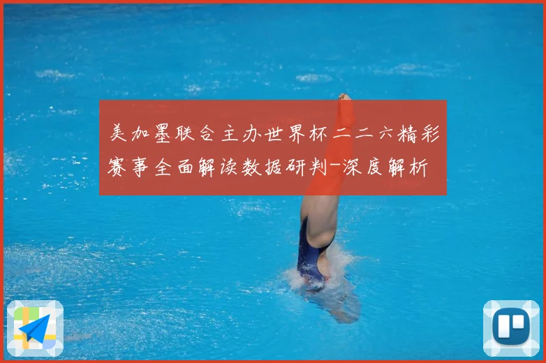 美加墨联合主办世界杯二二六精彩赛事全面解读数据研判-深度解析