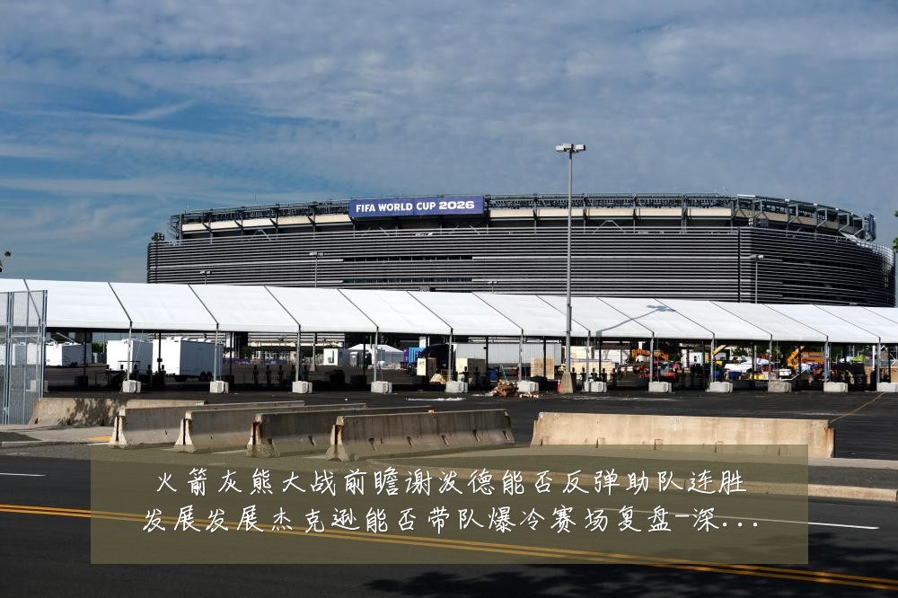火箭灰熊大战前瞻谢泼德能否反弹助队连胜发展发展杰克逊能否带队爆冷赛场复盘-深度解析