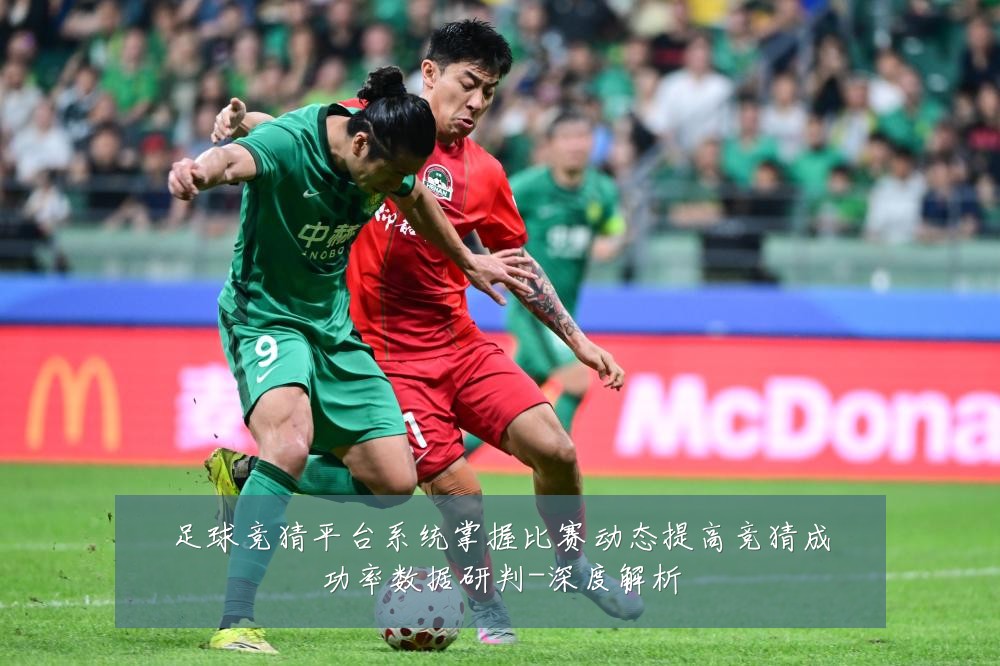 足球竞猜平台系统掌握比赛动态提高竞猜成功率数据研判-深度解析