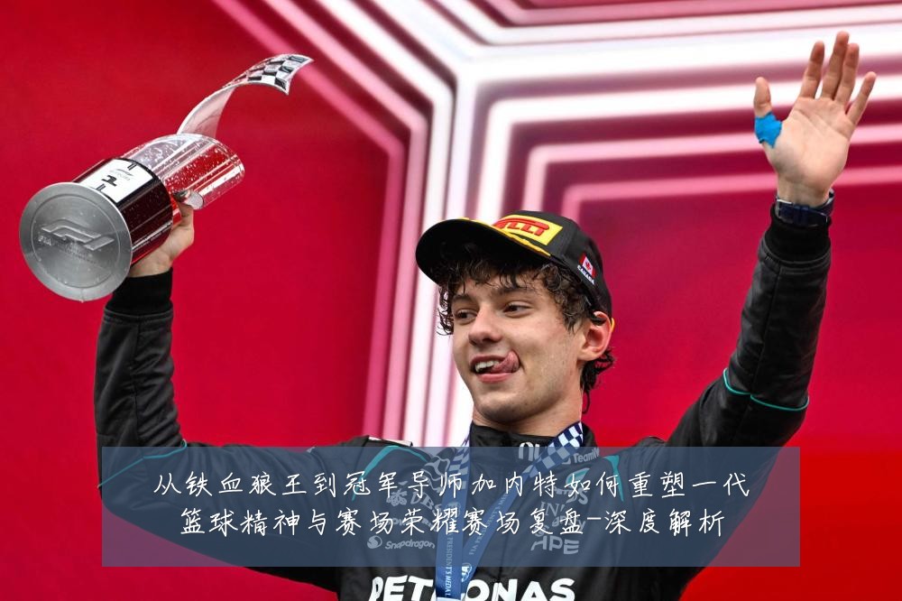 从铁血狼王到冠军导师加内特如何重塑一代篮球精神与赛场荣耀赛场复盘-深度解析
